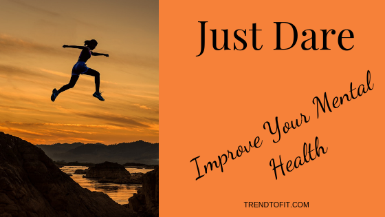 Just dare to improve mental health.