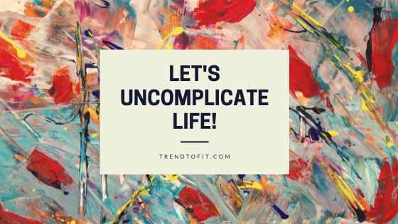 uncomplicate your life to get mental happiness
