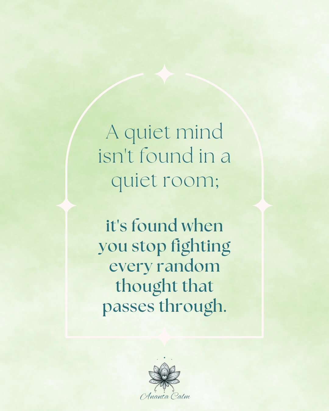Ananta Calm green quote card featuring text: A quiet mind isn't found in a quiet room; it's found when you stop fighting every random thought that passes through.