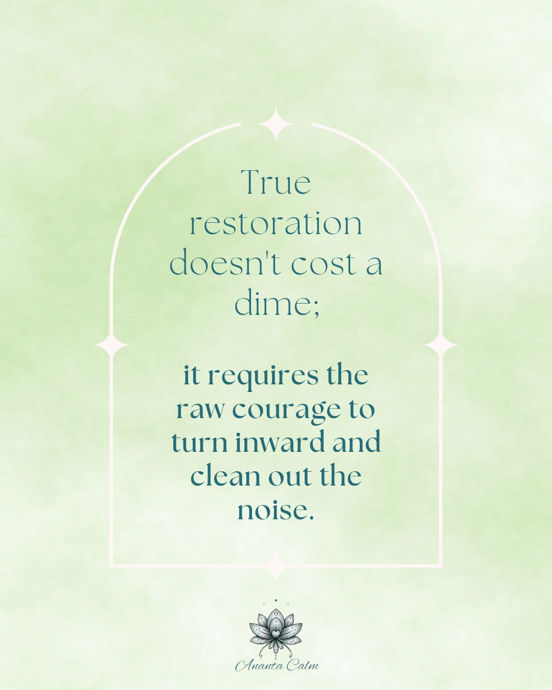 Ananta Calm green quote card featuring text: True restoration doesn't cost a dime; it requires the raw courage to turn inward and clean out the noise.