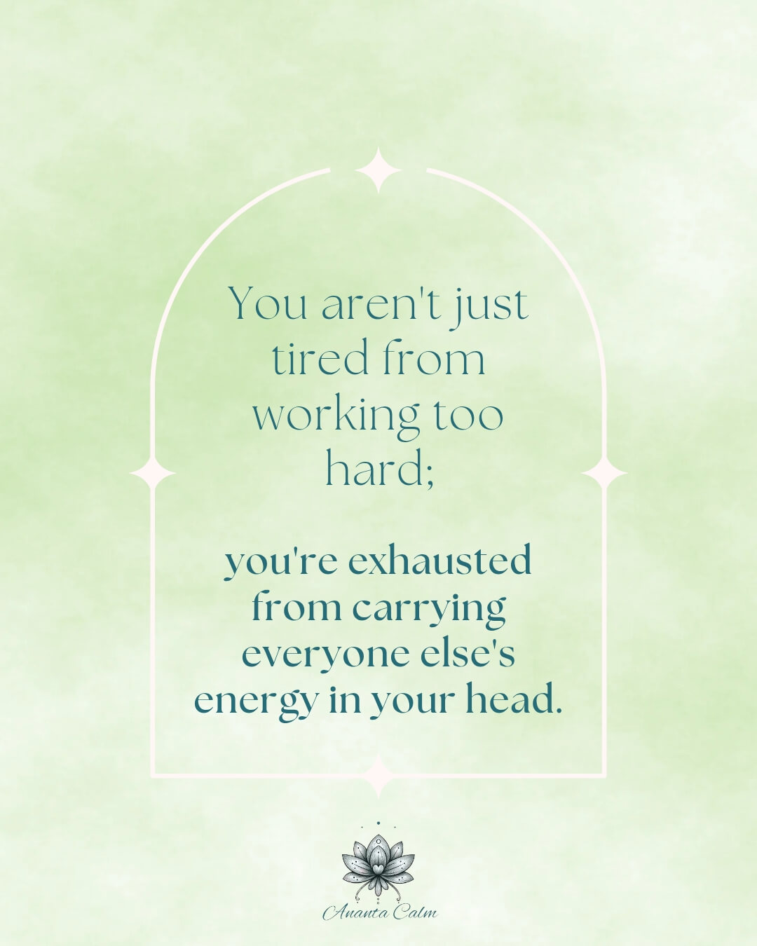 Ananta Calm green quote card featuring text: You aren't just tired from working too hard; you're exhausted from carrying everyone else's energy in your head.